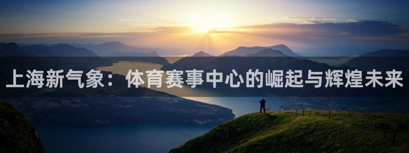 上海新气象：体育赛事中心的崛起与辉煌未来