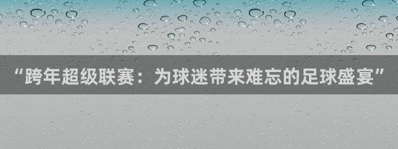 “跨年超级联赛：为球迷带来难忘的足球盛宴”