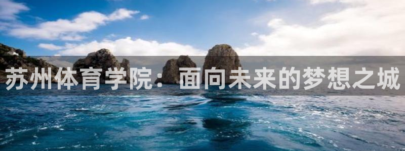 苏州体育学院：面向未来的梦想之城
