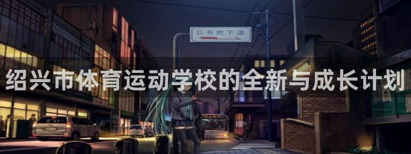 绍兴市体育运动学校的全新与成长计划