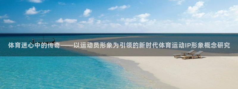 体育迷心中的传奇——以运动员形象为引领的新时代体育运动IP形象概念研究