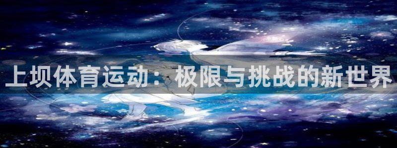 上坝体育运动：极限与挑战的新世界